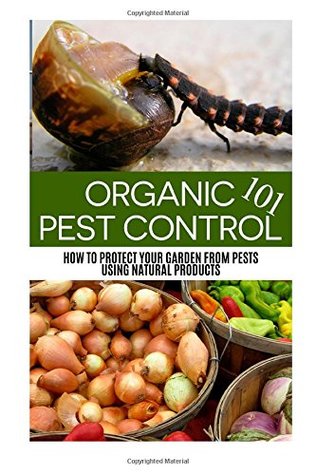 Read online Organic Pest Control 101: How to Protect your Garden from Pests Using Natural Products (Urban Farming 101 Series) (Volume 2) - April Stewart file in PDF