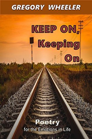 Download KEEP ON, Keeping On: Poetry for the Emotions in Life - Gregory Wheeler | ePub