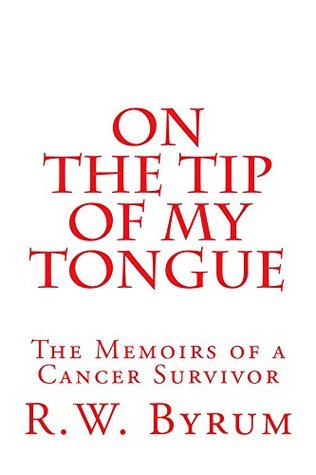 Read On the Tip of My Tongue: The Memoirs of a Cancer Survivor - R.W. Byrum | PDF