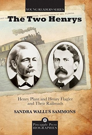 Read The Two Henrys: Henry Plant and Henry Flagler and Their Railroads (Pineapple Press Biography) - Sandra W Sammons | PDF