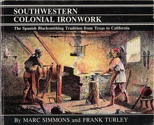 Read online Southwestern Colonial Ironwork: The Spanish Blacksmithing Tradition from Texas to California - Marc Simmons file in PDF