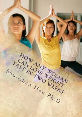 Download How Any Woman Can Lose Weight Fast in Two Weeks: Discover the Secrets and Stop Having Trouble Losing Weight - Shu-Chen Hou | ePub