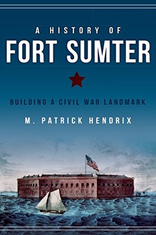 Read A History of Fort Sumter: Building a Civil War Landmark - M. Patrick Hendrix | PDF