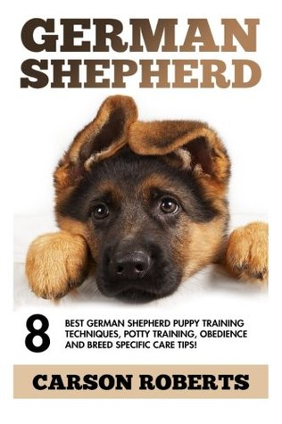 Download German Shepherd: 8 Best German Shepherd Puppy Training Techniques, Potty Training, Obedience And Breed Specific Care Tips! (How To Train German Shepherds) - Carson Roberts | PDF