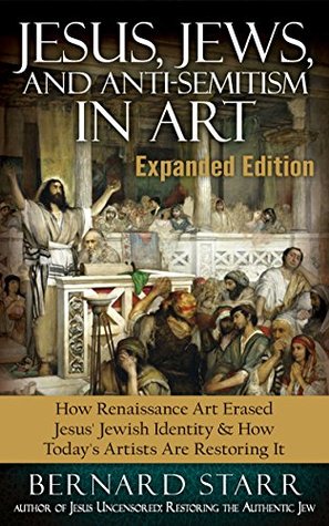 Download Jesus, Jews, And Anti-Semitism In Art: How Renaissance Art Erased Jesus' Jewish Identity & How Today's Artists Are Restoring It - Bernard Starr | ePub
