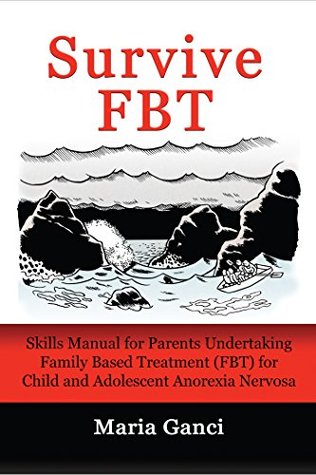 Read online Survive FBT: Skills Manual for Parents Undertaking Family Based Treatment (FBT) for Child and Adolescent Anorexia Nervosa - Maria Ganci file in ePub
