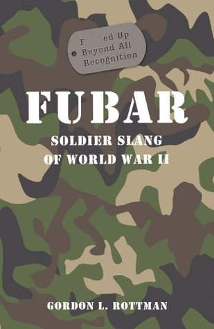 Read online FUBAR F***ed Up Beyond All Recognition: Soldier Slang of World War II (General Military) - Gordon L. Rottman file in ePub