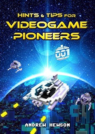 Read Hints & Tips for Videogame Pioneers: The birth of a new era, a new medium, a new industry - Andrew Hewson file in PDF