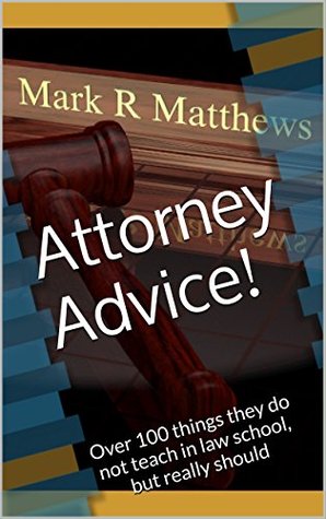 Download Attorney Advice!: Over 100 things they do not teach in law school, but really should - Mark R Matthews | ePub