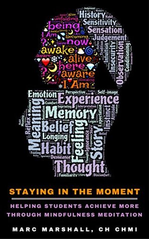 Download Staying In The Moment: Helping Students Achieve More Through Mindfulness Meditation - CH CHMI Marc Marshall file in PDF