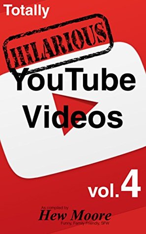 Read Totally Hilarious YouTube Videos: volume 4: Funny, Family Friendly, SFW (Funny YouTube Videos Comedy Collection) - Hew Moore file in ePub