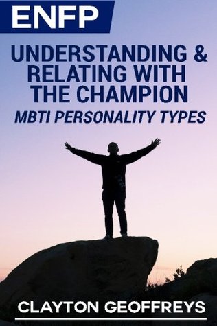 Read online ENFP: Understanding & Relating with the Champion (MBTI Personality Types) - Clayton Geoffreys | PDF