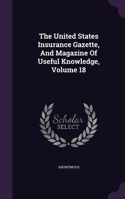 Read The United States Insurance Gazette, and Magazine of Useful Knowledge, Volume 18 - Anonymous file in PDF