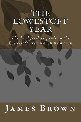 Read online The Lowestoft Year: The bird finders guide to the Lowestoft area month by month - MR James a Brown | ePub