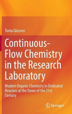 Download Continuous-Flow Chemistry in the Research Laboratory: Modern Organic Chemistry in Dedicated Reactors at the Dawn of the 21st Century - Toma Glasnov | PDF