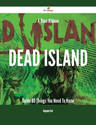 Read A Blue-Ribbon Dead Island Guide - 80 Things You Need To Know - Benjamin Park | PDF