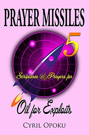 Download Scriptures & Prayers for Oil for Exploits (PRAYER MISSILES Book 5) - Cyril Opoku | PDF