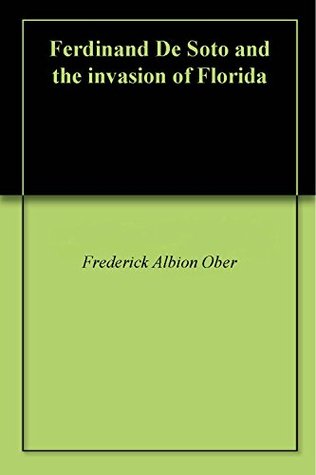 Download Ferdinand De Soto and the invasion of Florida - Frederick A. Ober | PDF