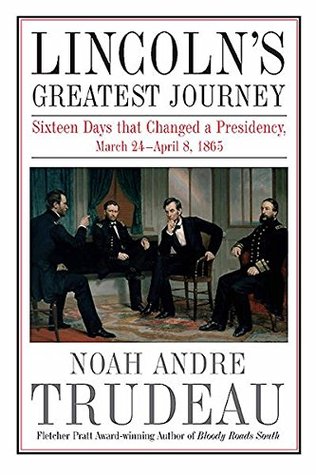 Read online Lincoln’s Greatest Journey: Sixteen Days that Changed a Presidency, March 24 – April 8, 1865 - Noah Andre Trudeau | PDF