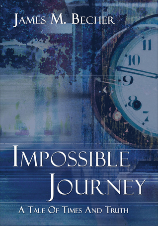 Download Impossible Journey: A Tale of Times and Truth - James M. Becher file in PDF