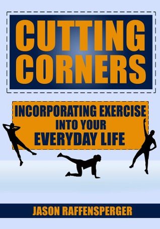 Download Cutting Corners: Incorporating Exercise into Your Everyday Life - Jason Raffensperger file in ePub