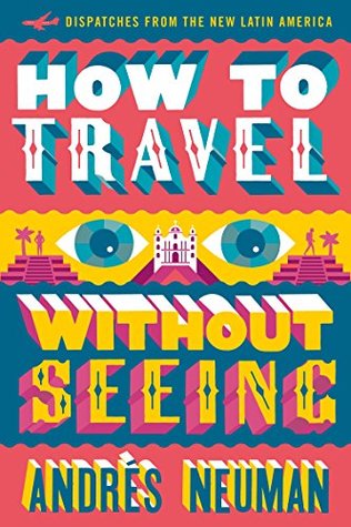 Read How to Travel without Seeing: Dispatches from the New Latin America - Andrés Neuman file in ePub