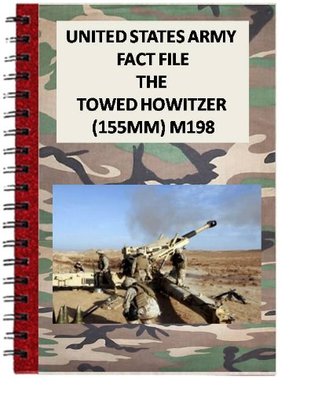 Read online United States Army Fact File The Towed Howitzer (155mm) M198 - U.S. Government | ePub