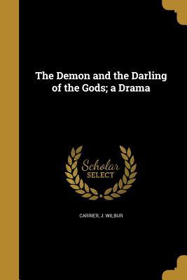 Read The Demon and the Darling of the Gods; A Drama - J Wilbur Carrier | PDF