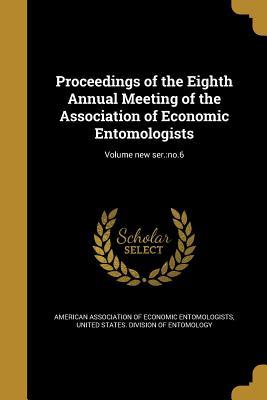 Read Proceedings of the Eighth Annual Meeting of the Association of Economic Entomologists; Volume New Ser.: No.6 - American Association Of Economic Entomol file in PDF