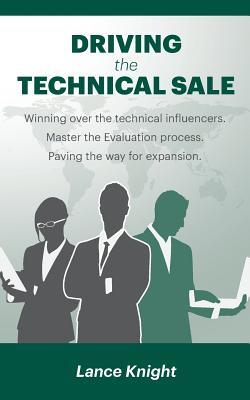 Download Driving the Technical Sale: Winning over the technical influencers. Master the Evaluation process. Paving the way for expansion. - Lance Knight file in PDF