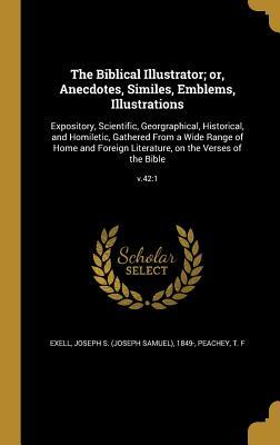 Read online The Biblical Illustrator; Or, Anecdotes, Similes, Emblems, Illustrations: Expository, Scientific, Georgraphical, Historical, and Homiletic, Gathered from a Wide Range of Home and Foreign Literature, on the Verses of the Bible; V.42:1 - Joseph S. Exell file in ePub