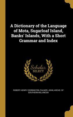 Download A Dictionary of the Language of Mota, Sugarloaf Island, Banks' Islands, with a Short Grammar and Index - Robert Henry Codrington | PDF