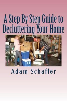 Read A Step By Step Guide to Decluttering Your Home - Adam Schaffer file in PDF