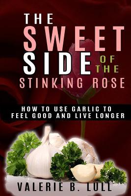 Download The Sweet Side of the Stinking Rose: How to Use Garlic to Stay Healthy and Live Long - Valerie B Lull file in ePub
