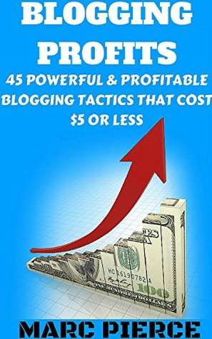 Download Blogging Profits: 45 Powerful & Profitable Blogging Tactics That Cost $5 Or Less (Make Money Blogging) - Marc Pierce | ePub