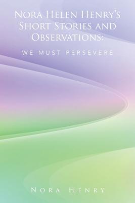 Read Nora Helen Henry's Short Stories and Observations: We Must Persevere - Nora Henry file in ePub