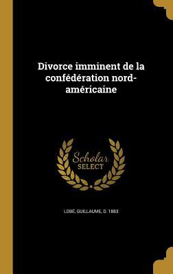 Read Divorce Imminent de La Confederation Nord-Americaine - Guillaume D 1883 Lobe | PDF