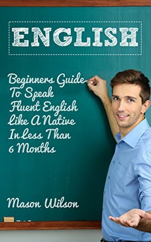 Read English: Beginners Guide To Speak Fluent English Like A Native In Less Than 6 Months (English language, English speaking, Accent reduction) - Mason Wilson file in PDF