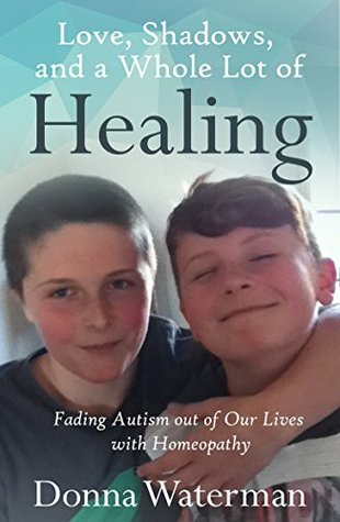 Read Love, Shadows and a Whole Lot of Healing: Fading Autism out of Our Lives with Homeopathy - Donna Waterman file in ePub