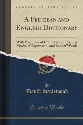 Read A Feejeean and English Dictionary: With Examples of Common and Peculiar Modes of Expression, and Uses of Words (Classic Reprint) - David Hazlewood file in PDF