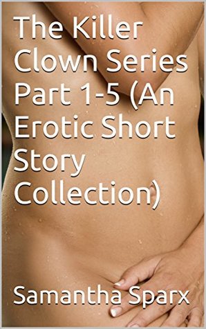 Read The Killer Clown Series Part 1-5 (An Erotic Short Story Collection) - Samantha Sparx file in ePub