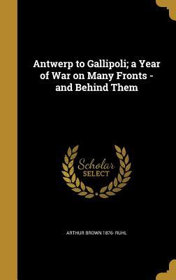 Download Antwerp to Gallipoli; A Year of War on Many Fronts - And Behind Them - Arthur Brown Ruhl file in ePub