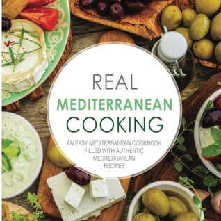 Read Real Mediterranean Cooking: An Easy Mediterranean Cookbook Filled with Authentic Mediterranean Recipes - BookSumo Press | ePub