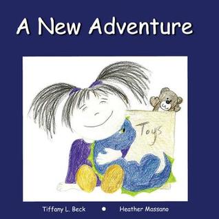 Read online A New Adventure: This Comforting Heartfelt Rhyming Story Helps Your Little Ones Get Ready for Something New; No Matter How Big or Little a Change Might Be, Enjoying Their New Adventure Is the Key. - Tiffany L. Beck | ePub
