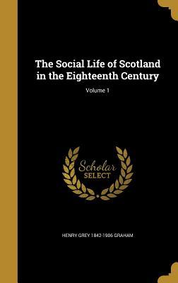 Read The Social Life of Scotland in the Eighteenth Century; Volume 1 - Henry Grey Graham | PDF