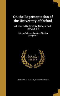 Read On the Representation of the University of Oxford: A Letter to Sir Brook W. Bridges, Bart. M.P., &C. &C.; Volume Talbot Collection of British Pamphlets - John Keble file in PDF