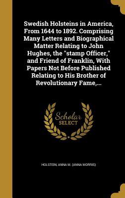 Download Swedish Holsteins in America, from 1644 to 1892. Comprising Many Letters and Biographical Matter Relating to John Hughes, the Stamp Officer, and Friend of Franklin, with Papers Not Before Published Relating to His Brother of Revolutionary Fame - Anna Morris Holstein file in ePub