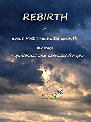 Read online REBIRTH or about Post-Traumatic Growth: my story   guidelines and exercises for you - Sneza SCM file in ePub