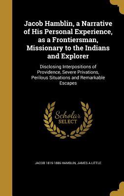 Read online Jacob Hamblin, a Narrative of His Personal Experience, as a Frontiersman, Missionary to the Indians and Explorer: Disclosing Interpositions of Providence, Severe Privations, Perilous Situations and Remarkable Escapes - Jacob Hamblin file in PDF