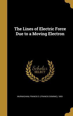 Download The Lines of Electric Force Due to a Moving Electron - Francis D (Francis Dominic) Murnaghan file in PDF